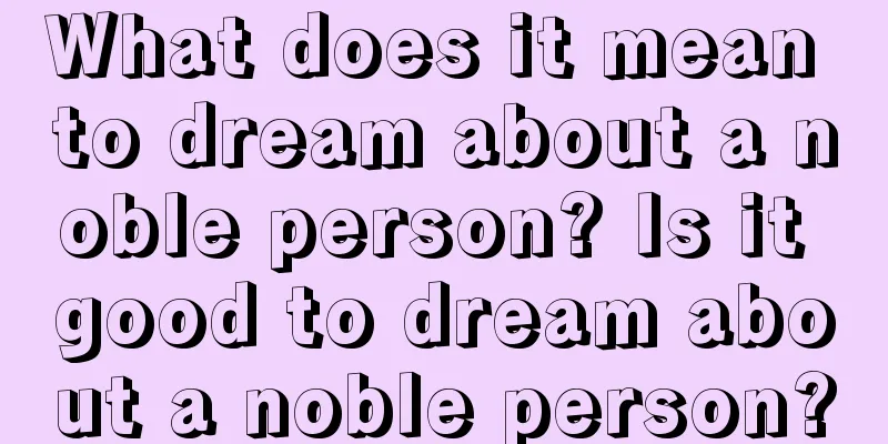 What does it mean to dream about a noble person? Is it good to dream about a noble person?