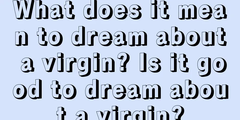 What does it mean to dream about a virgin? Is it good to dream about a virgin?