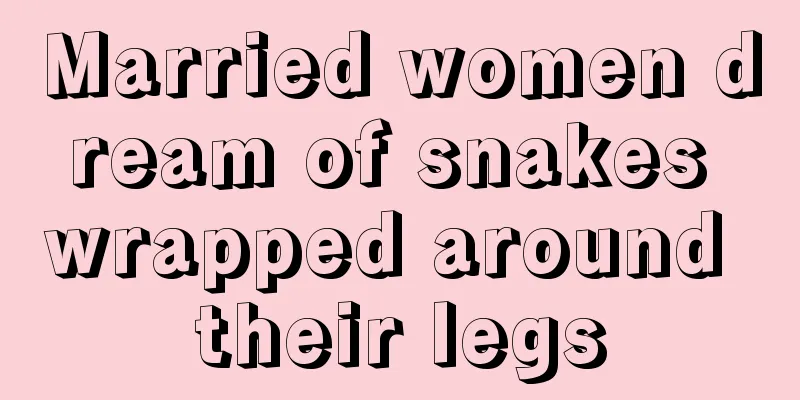 Married women dream of snakes wrapped around their legs