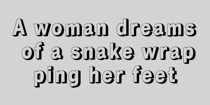 A woman dreams of a snake wrapping her feet