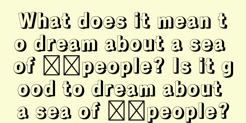 What does it mean to dream about a sea of ​​people? Is it good to dream about a sea of ​​people?