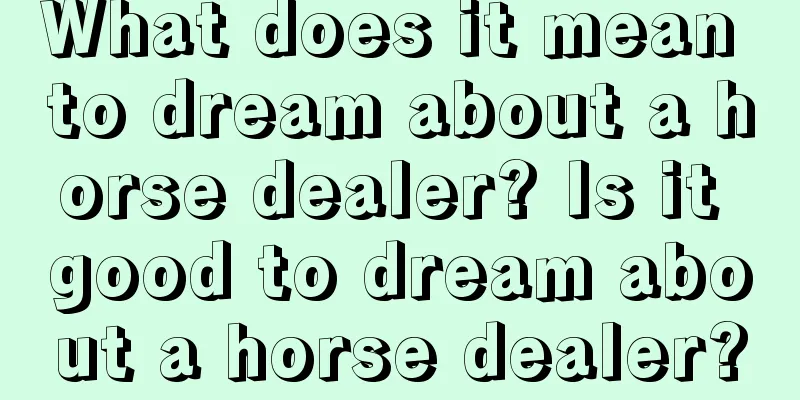 What does it mean to dream about a horse dealer? Is it good to dream about a horse dealer?