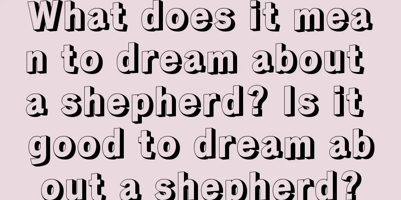 What does it mean to dream about a shepherd? Is it good to dream about a shepherd?