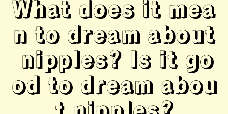 What does it mean to dream about nipples? Is it good to dream about nipples?