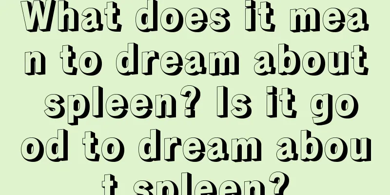 What does it mean to dream about spleen? Is it good to dream about spleen?