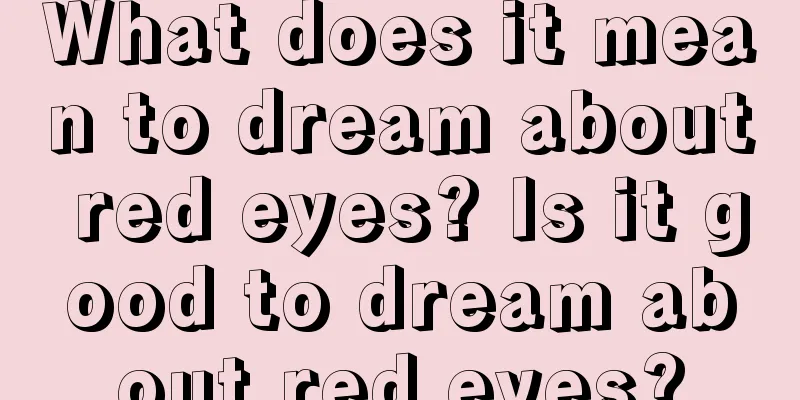 What does it mean to dream about red eyes? Is it good to dream about red eyes?