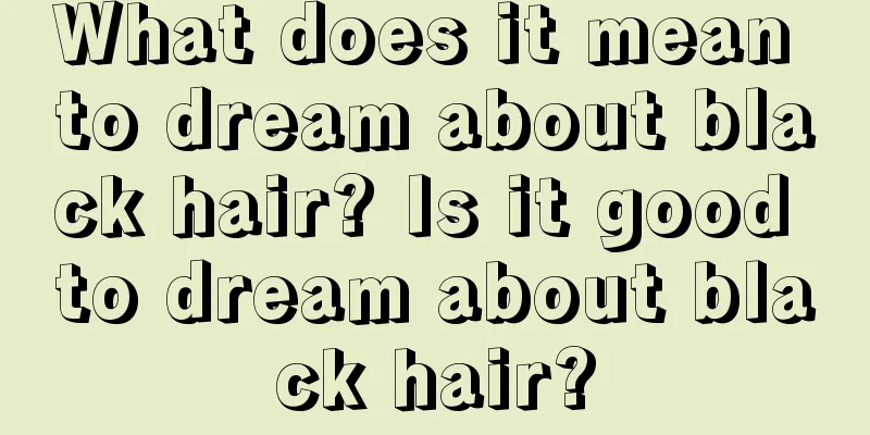 What does it mean to dream about black hair? Is it good to dream about black hair?