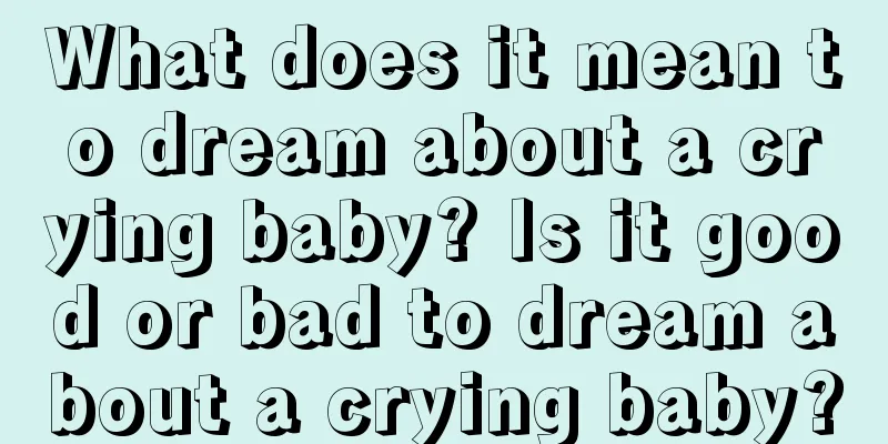 What does it mean to dream about a crying baby? Is it good or bad to dream about a crying baby?