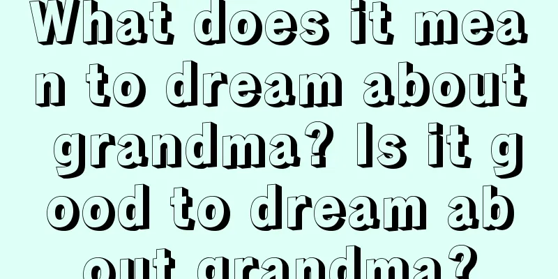 What does it mean to dream about grandma? Is it good to dream about grandma?