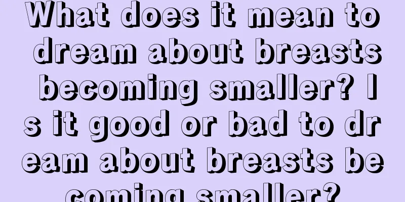 What does it mean to dream about breasts becoming smaller? Is it good or bad to dream about breasts becoming smaller?