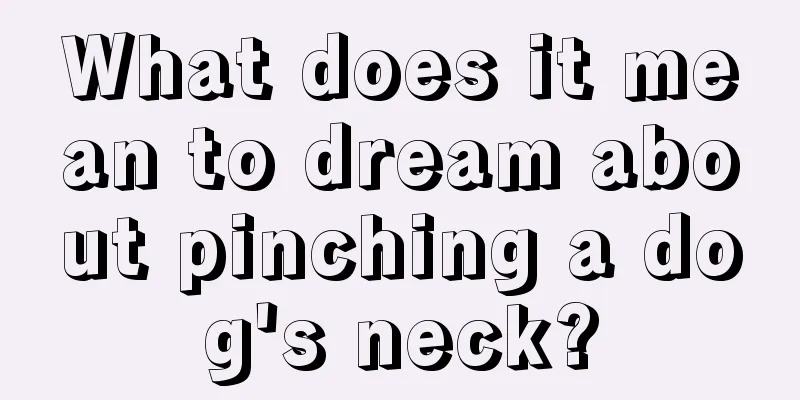 What does it mean to dream about pinching a dog's neck?