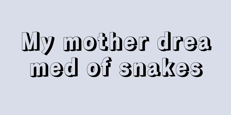 My mother dreamed of snakes