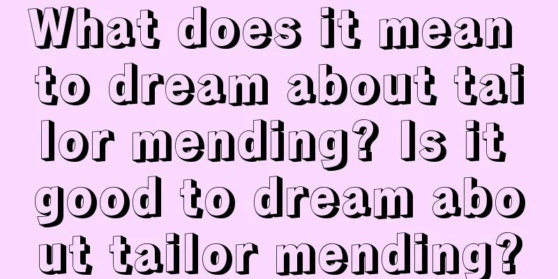 What does it mean to dream about tailor mending? Is it good to dream about tailor mending?