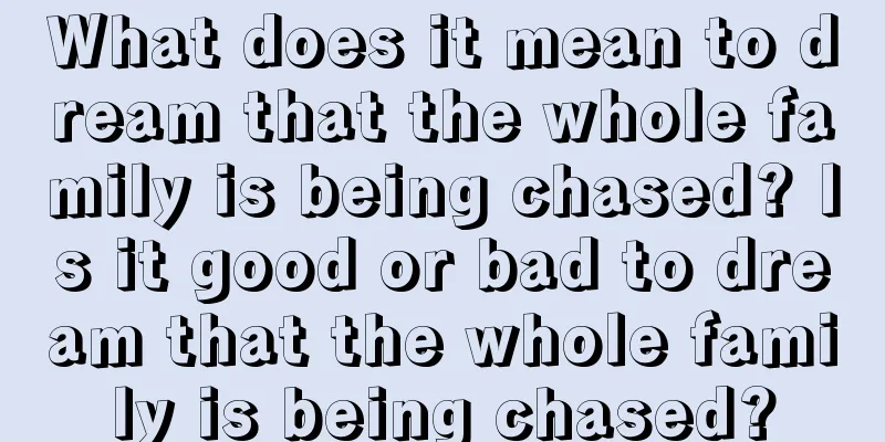 What does it mean to dream that the whole family is being chased? Is it good or bad to dream that the whole family is being chased?