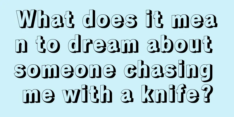 What does it mean to dream about someone chasing me with a knife?