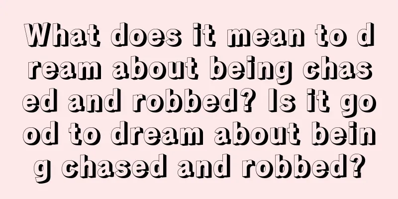 What does it mean to dream about being chased and robbed? Is it good to dream about being chased and robbed?