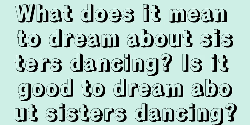 What does it mean to dream about sisters dancing? Is it good to dream about sisters dancing?