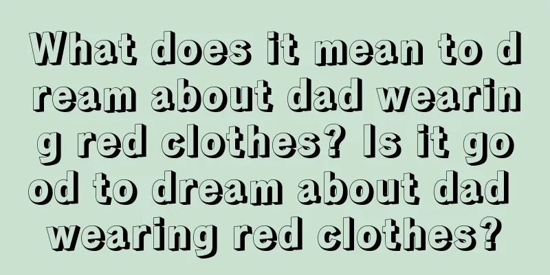 What does it mean to dream about dad wearing red clothes? Is it good to dream about dad wearing red clothes?