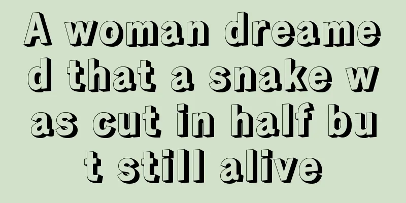 A woman dreamed that a snake was cut in half but still alive