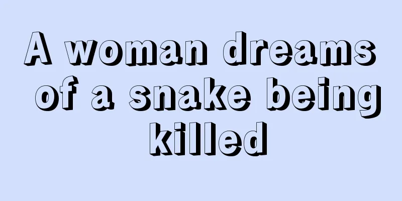 A woman dreams of a snake being killed