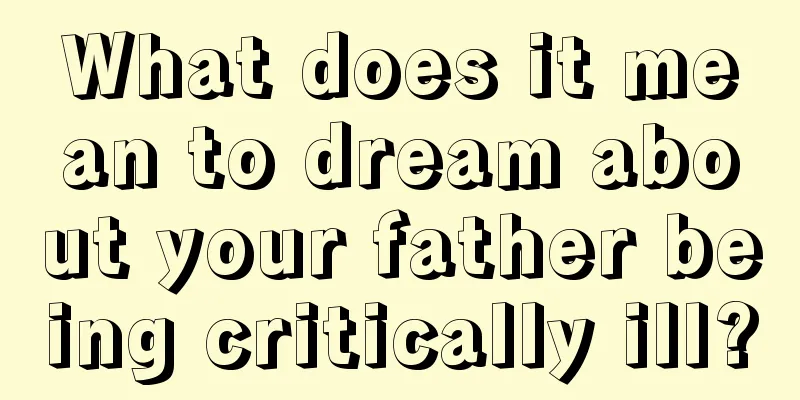 What does it mean to dream about your father being critically ill?