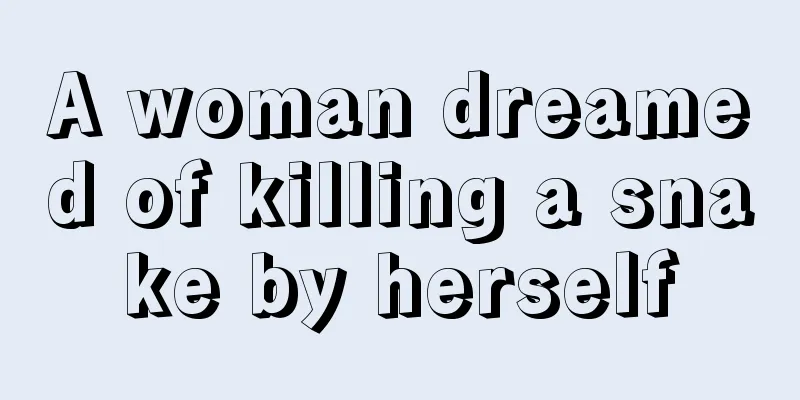 A woman dreamed of killing a snake by herself