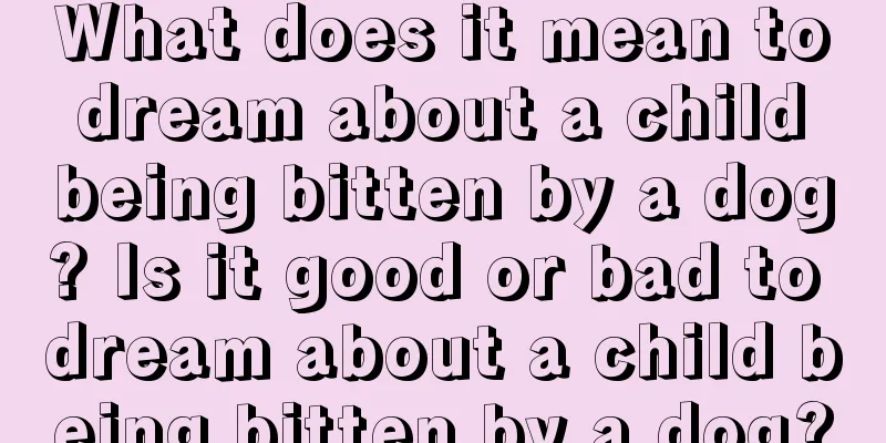 What does it mean to dream about a child being bitten by a dog? Is it good or bad to dream about a child being bitten by a dog?