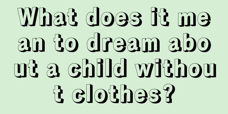 What does it mean to dream about a child without clothes?