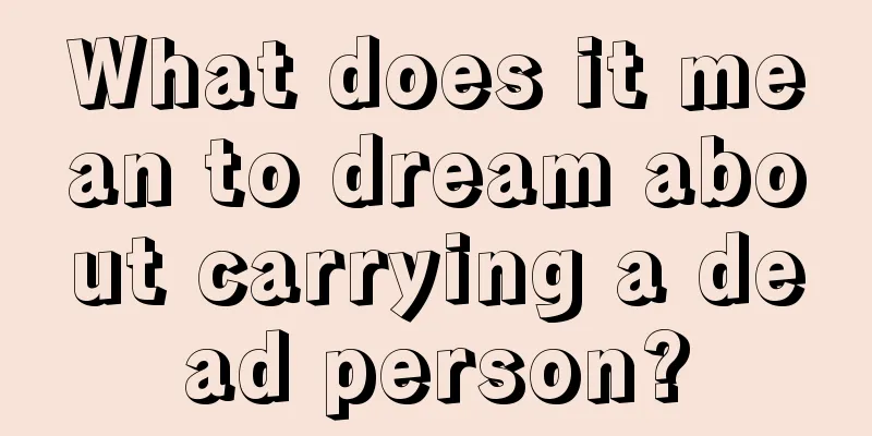 What does it mean to dream about carrying a dead person?