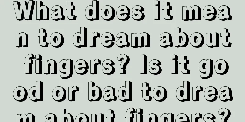 What does it mean to dream about fingers? Is it good or bad to dream about fingers?