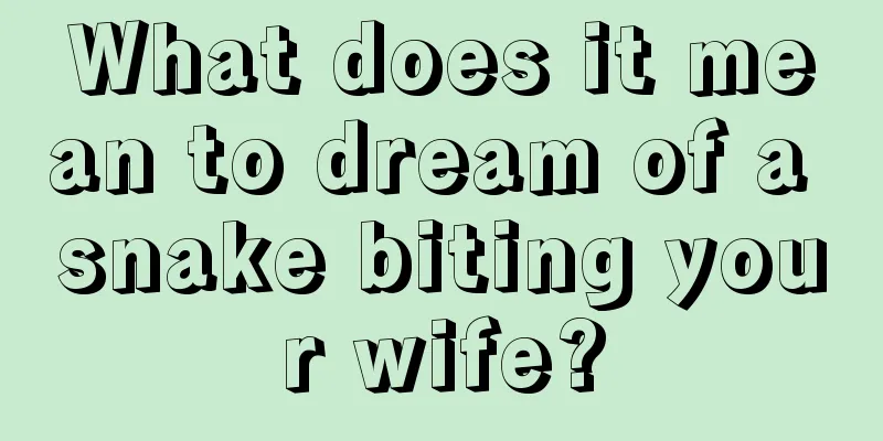 What does it mean to dream of a snake biting your wife?