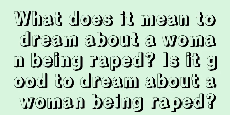 What does it mean to dream about a woman being raped? Is it good to dream about a woman being raped?