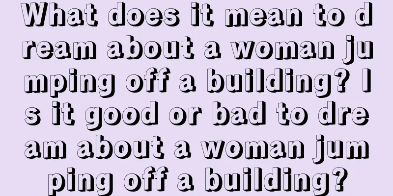 What does it mean to dream about a woman jumping off a building? Is it good or bad to dream about a woman jumping off a building?