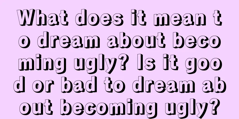 What does it mean to dream about becoming ugly? Is it good or bad to dream about becoming ugly?