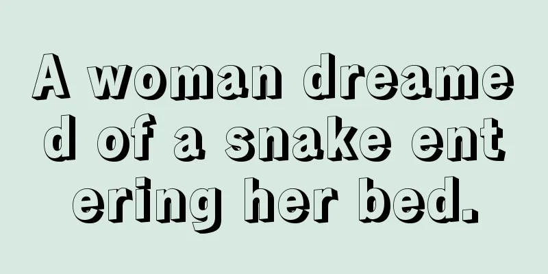 A woman dreamed of a snake entering her bed.