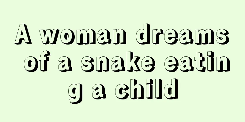 A woman dreams of a snake eating a child