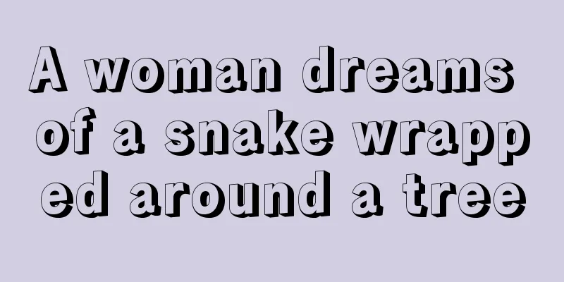 A woman dreams of a snake wrapped around a tree