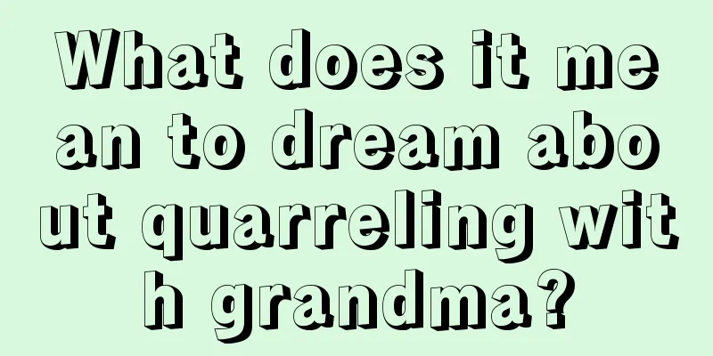 What does it mean to dream about quarreling with grandma?