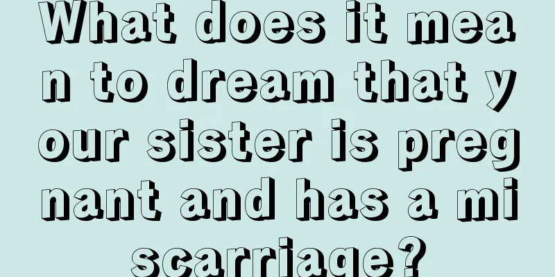 What does it mean to dream that your sister is pregnant and has a miscarriage?