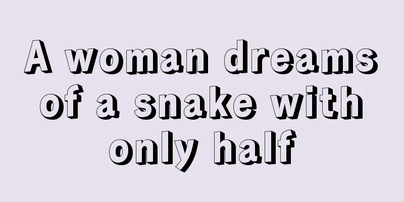 A woman dreams of a snake with only half