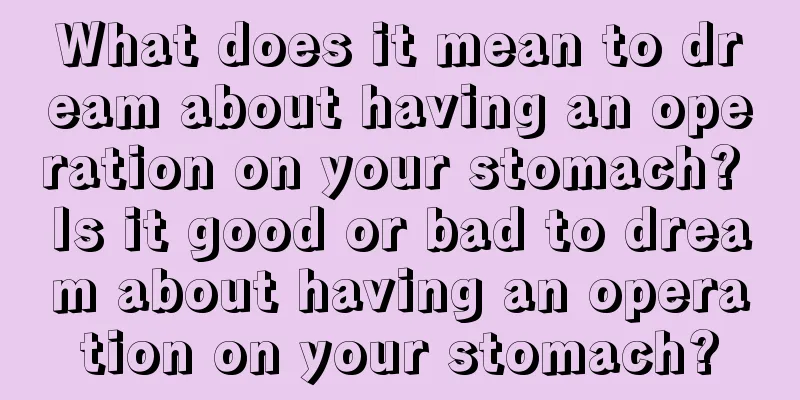 What does it mean to dream about having an operation on your stomach? Is it good or bad to dream about having an operation on your stomach?