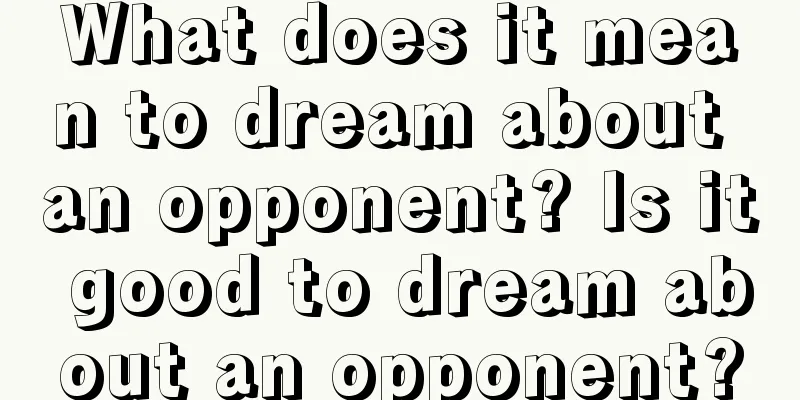 What does it mean to dream about an opponent? Is it good to dream about an opponent?