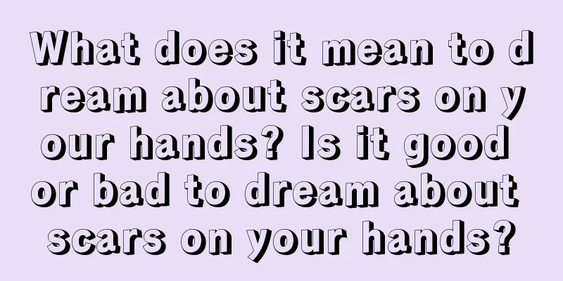 What does it mean to dream about scars on your hands? Is it good or bad to dream about scars on your hands?