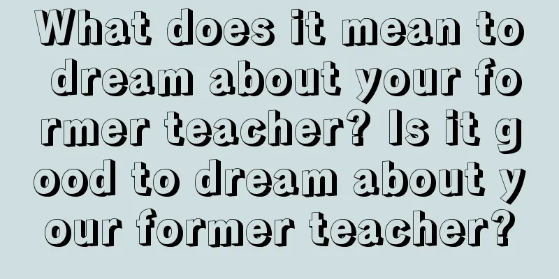 What does it mean to dream about your former teacher? Is it good to dream about your former teacher?