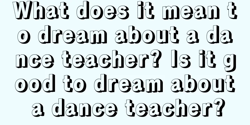 What does it mean to dream about a dance teacher? Is it good to dream about a dance teacher?