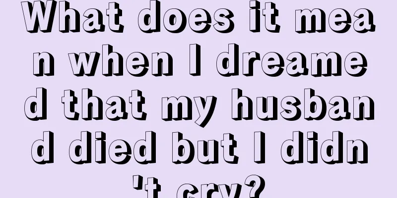 What does it mean when I dreamed that my husband died but I didn't cry?