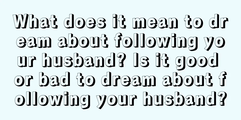 What does it mean to dream about following your husband? Is it good or bad to dream about following your husband?