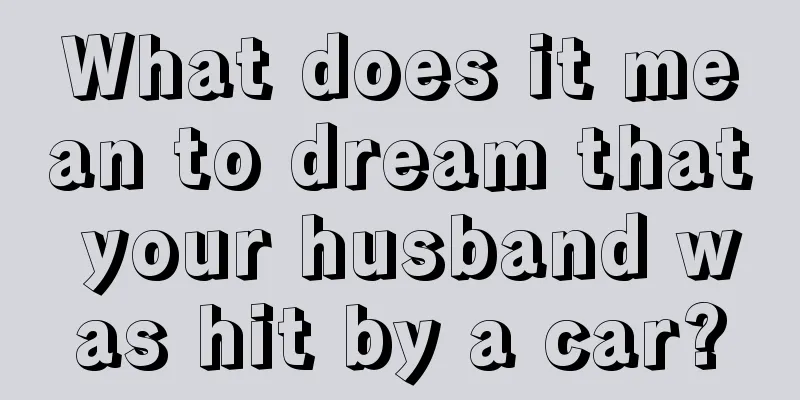 What does it mean to dream that your husband was hit by a car?