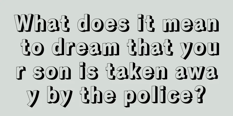 What does it mean to dream that your son is taken away by the police?