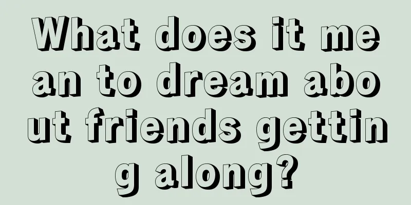 What does it mean to dream about friends getting along?